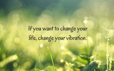 If you want to change your life, change your vibration